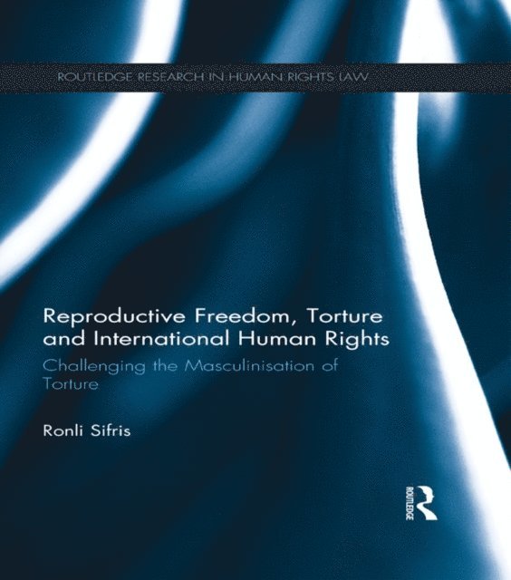 Ronli Sifris - Reproductive Freedom, Torture and International Human Rights, E-bok