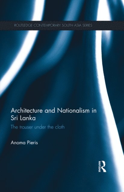 Anoma Pieris - Architecture and Nationalism in Sri Lanka, E-bok
