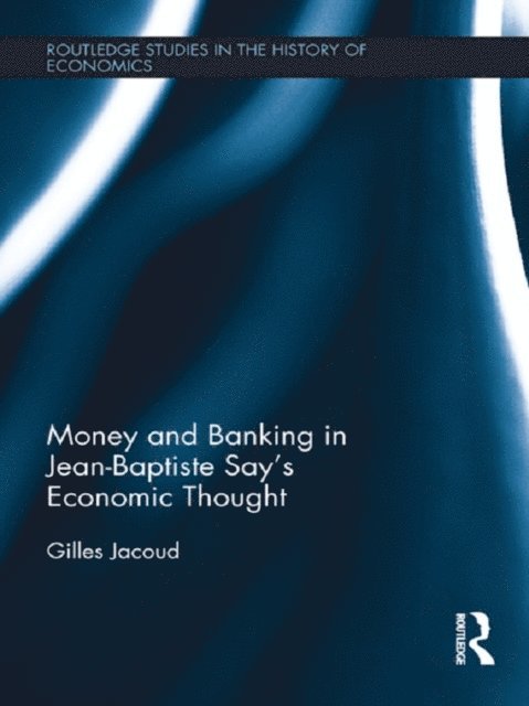 Gilles Jacoud - Money and Banking in Jean-Baptiste Say's Economic Thought, E-bok