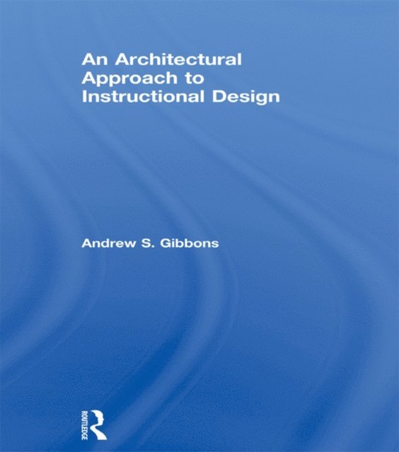 Andrew S. Gibbons - Architectural Approach to Instructional Design, E-bok