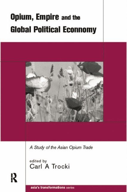 Carl Trocki - Opium, Empire and the Global Political Economy, E-bok