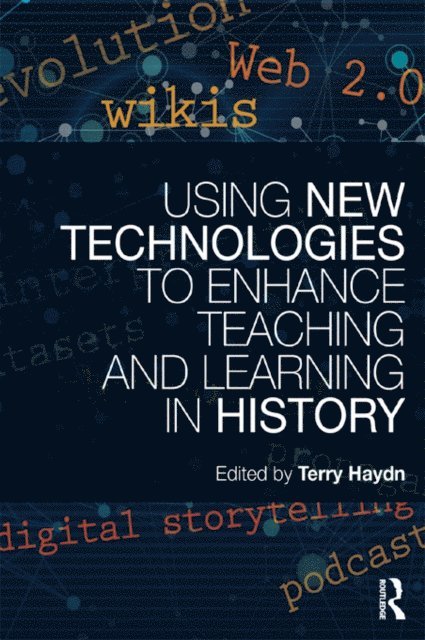 Terry Haydn - Using New Technologies to Enhance Teaching and Learning in History, E-bok