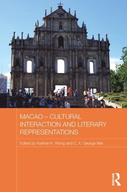 C.X. George Wei, Katrine K. Wong - Macao - Cultural Interaction and Literary Representations, E-bok