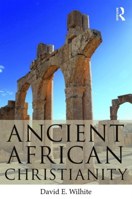 David E. Wilhite - Ancient African Christianity, E-bok