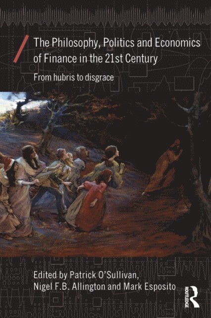 Mark Esposito, Nigel Allington, Patrick O'Sullivan - Philosophy, Politics and Economics of Finance in the 21st Century, E-bok