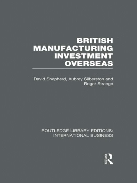 Roger Strange, Aubrey Silberston, David Shepherd - British Manufacturing Investment Overseas (RLE International Business), E-bok