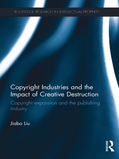 Jiabo Liu - Copyright Industries and the Impact of Creative Destruction, E-bok