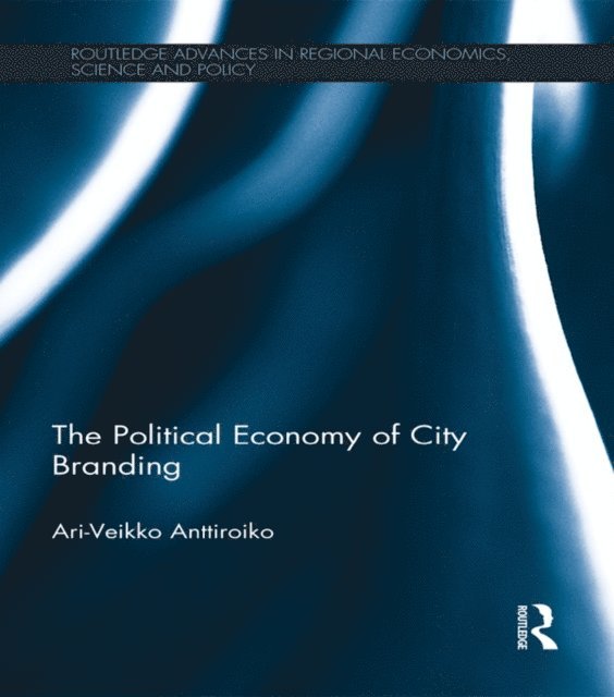 Ari-Veikko Anttiroiko - Political Economy of City Branding, E-bok