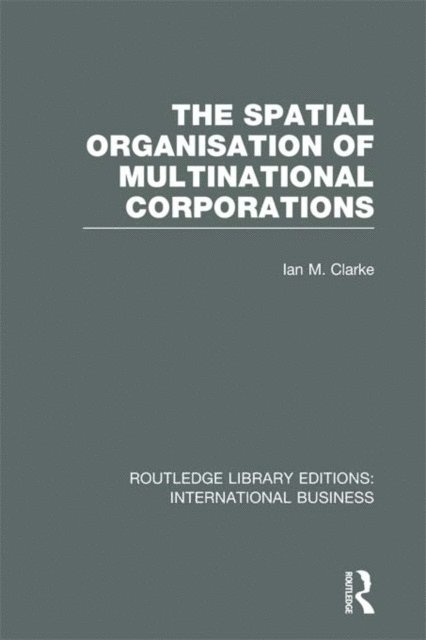 Ian Clarke - Spatial Organisation of Multinational Corporations (RLE International Business), E-bok
