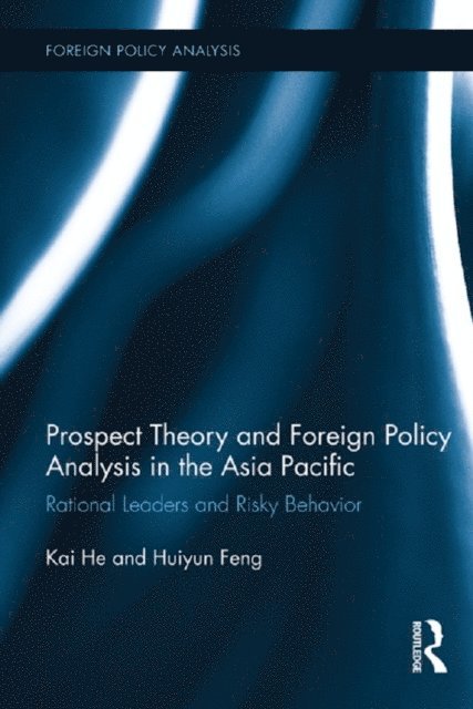 Huiyun Feng, Kai He - Prospect Theory and Foreign Policy Analysis in the Asia Pacific, E-bok