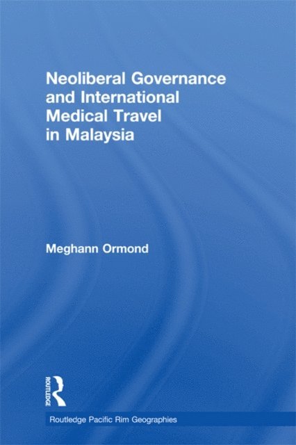 Meghann Ormond - Neoliberal Governance and International Medical Travel in Malaysia, E-bok