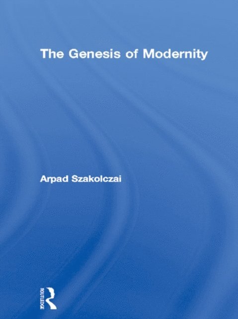Arpad Szakolczai - Genesis of Modernity, E-bok