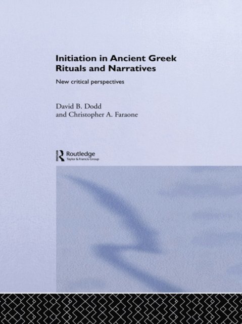 Christopher A. Faraone, David Dodd - Initiation in Ancient Greek Rituals and Narratives, E-bok