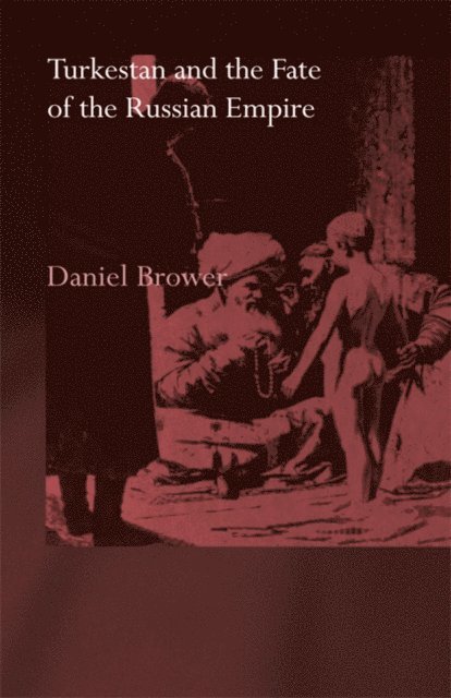 Daniel Brower - Turkestan and the Fate of the Russian Empire, E-bok