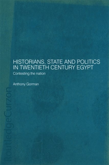 Anthony Gorman - Historians, State and Politics in Twentieth Century Egypt, E-bok