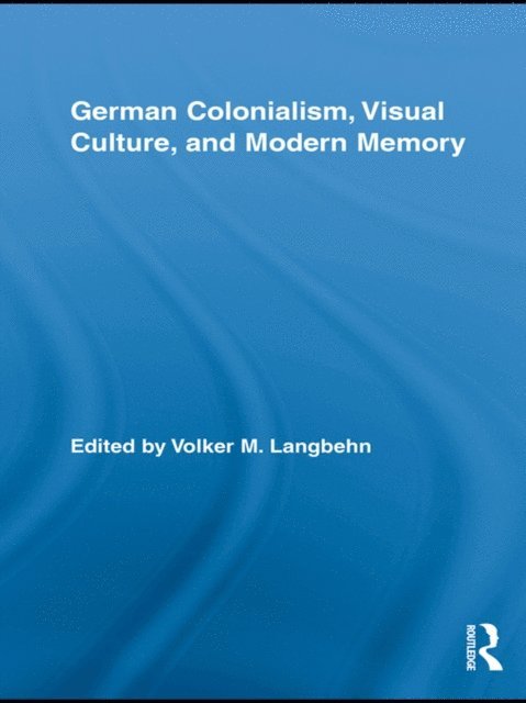Volker Langbehn - German Colonialism, Visual Culture, and Modern Memory, E-bok