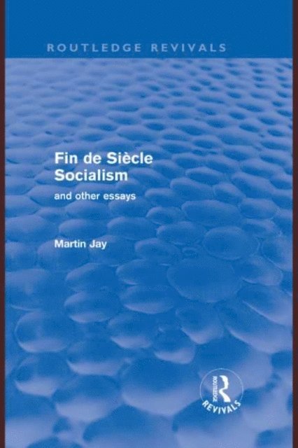Martin Jay - Fin de Siecle Socialism and Other Essays (Routledge Revivals), E-bok