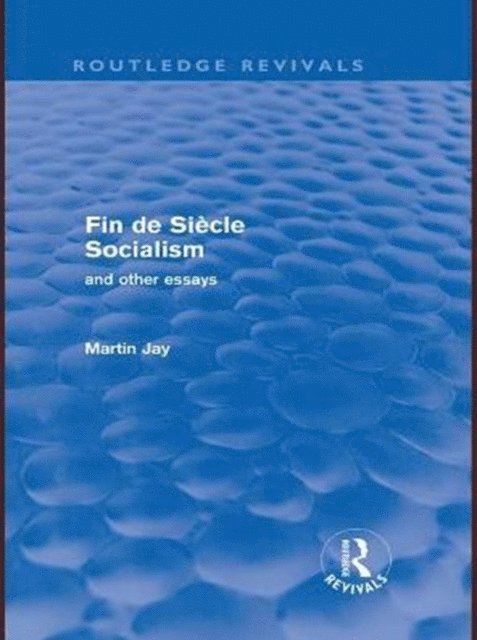 Martin Jay - Fin de Siecle Socialism and Other Essays (Routledge Revivals), E-bok