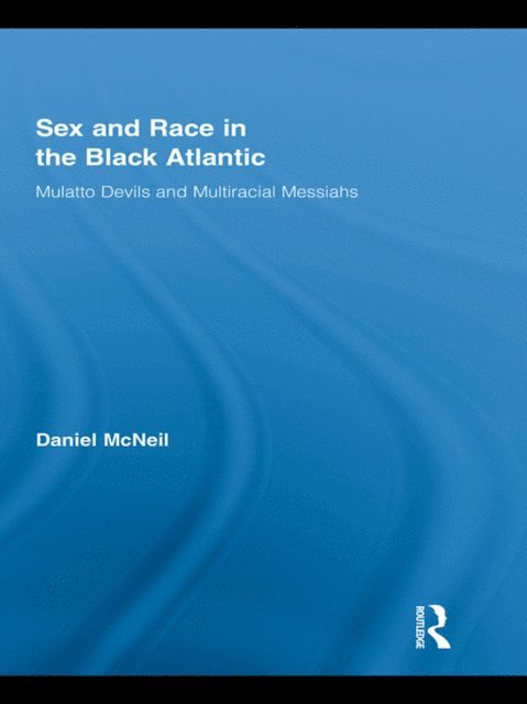 Daniel McNeil - Sex and Race in the Black Atlantic, E-bok