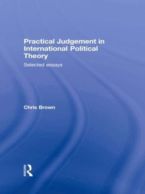 Chris Brown - Practical Judgement in International Political Theory, E-bok