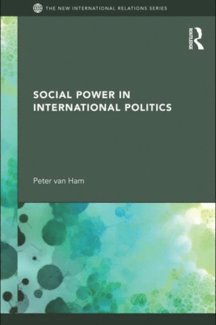 Peter van Ham - Social Power in International Politics, E-bok