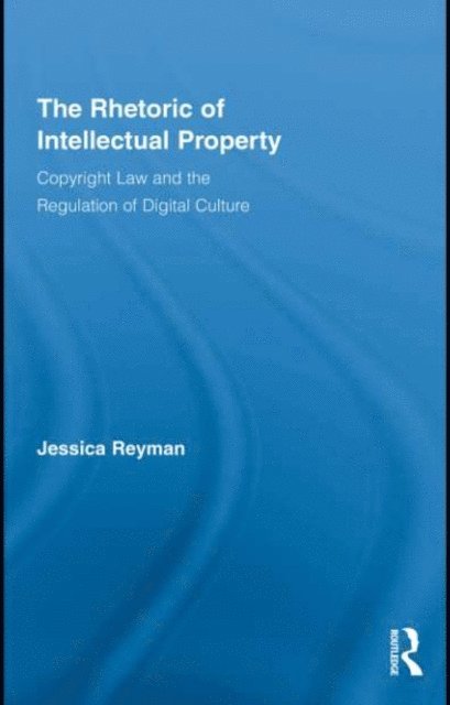 Jessica Reyman - Rhetoric of Intellectual Property, E-bok