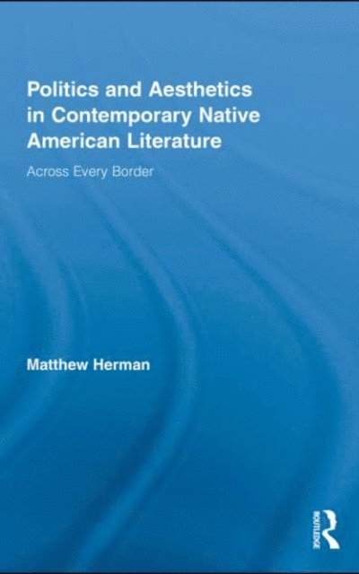 Matthew Herman - Politics and Aesthetics in Contemporary Native American Literature, E-bok