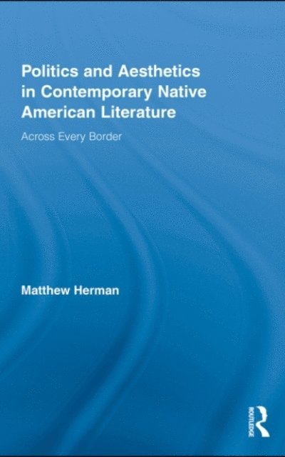 Matthew Herman - Politics and Aesthetics in Contemporary Native American Literature, E-bok