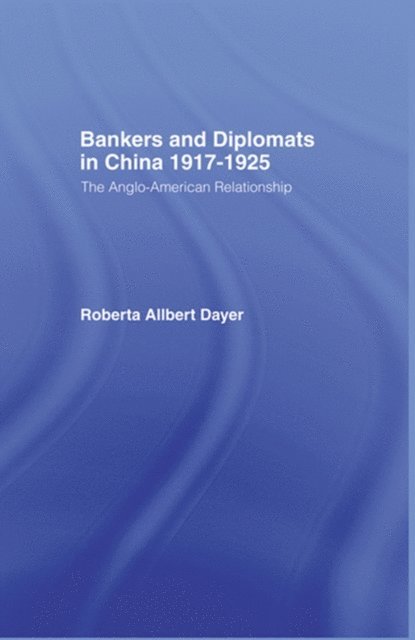 Roberta Allbert Dayer - Bankers and Diplomats in China 1917-1925, E-bok