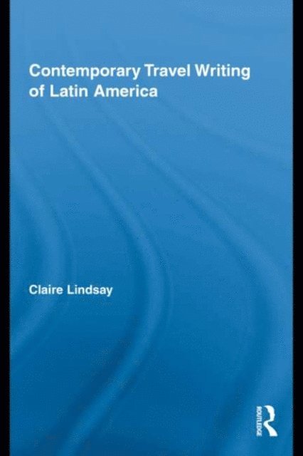 Claire Lindsay - Contemporary Travel Writing of Latin America, E-bok