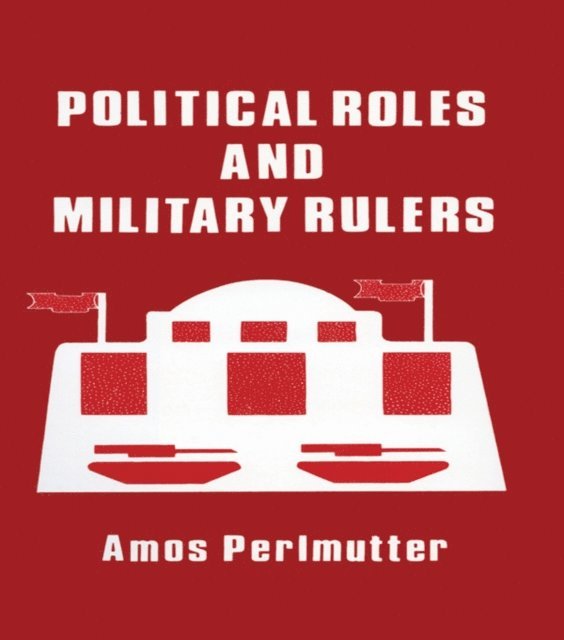 Amos Perlmutter - Political Roles and Military Rulers, E-bok