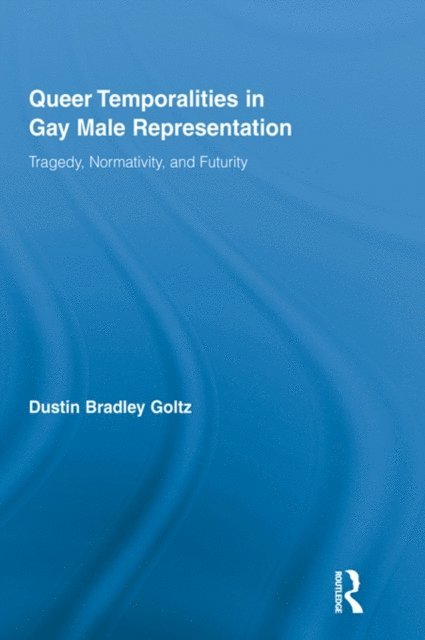 Dustin Bradley Goltz - Queer Temporalities in Gay Male Representation, E-bok
