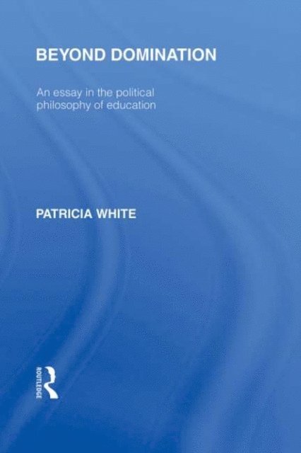 Patricia White - Beyond Domination (International Library of the Philosophy of Education Volume 23), E-bok