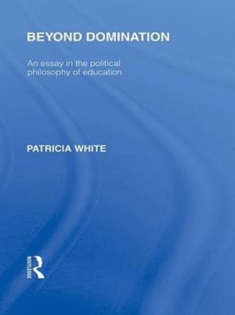 Patricia White - Beyond Domination (International Library of the Philosophy of Education Volume 23), E-bok