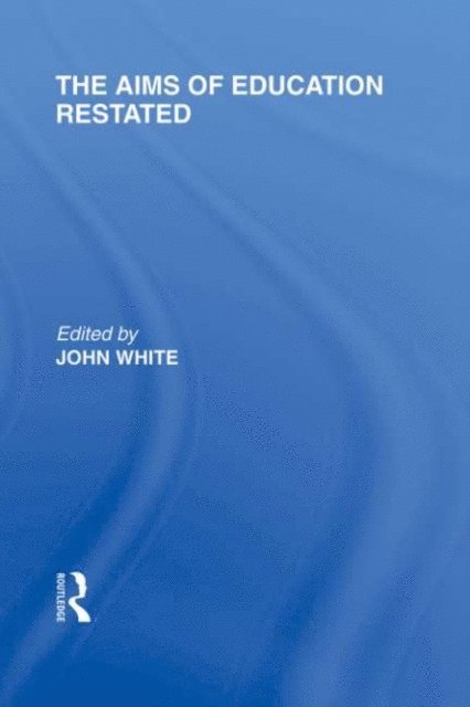 John White - Aims of Education Restated (International Library of the Philosophy of Education Volume 22), E-bok