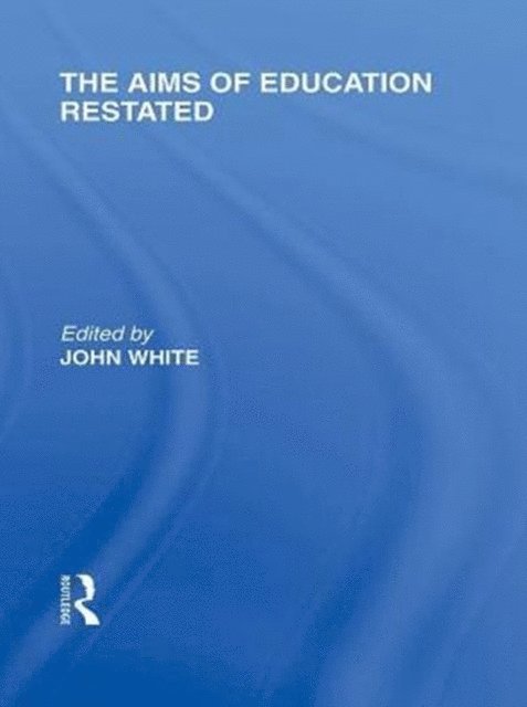 John White - Aims of Education Restated (International Library of the Philosophy of Education Volume 22), E-bok
