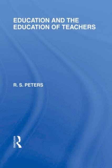 R.S. Peters - Education and the Education of Teachers (International Library of the Philosophy of Education volume 18), E-bok