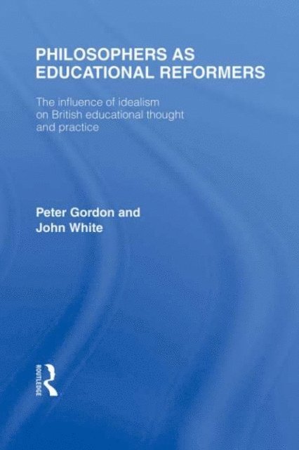 John White, Peter Gordon - Philosophers as Educational Reformers (International Library of the Philosophy of Education Volume 10), E-bok