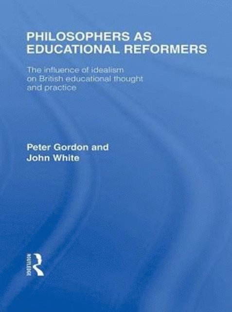 John White, Peter Gordon - Philosophers as Educational Reformers (International Library of the Philosophy of Education Volume 10), E-bok