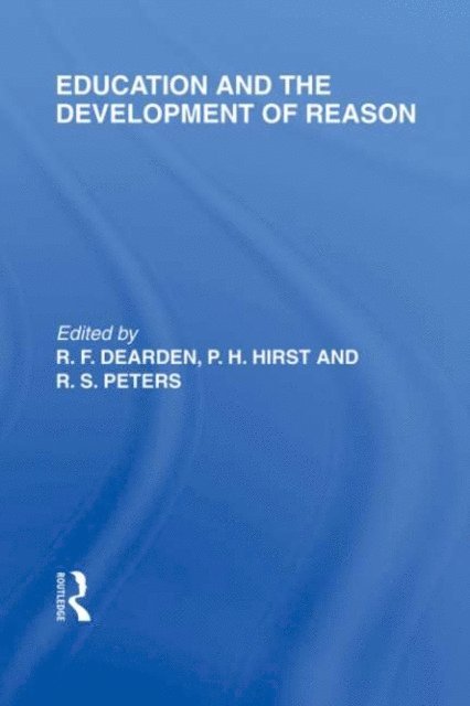 R.S. Peters, Paul H. Hirst, R.F. Dearden - Education and the Development of Reason (International Library of the Philosophy of Education Volume 8), E-bok