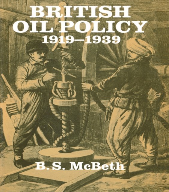 B S McBeth - British Oil Policy 1919-1939, E-bok