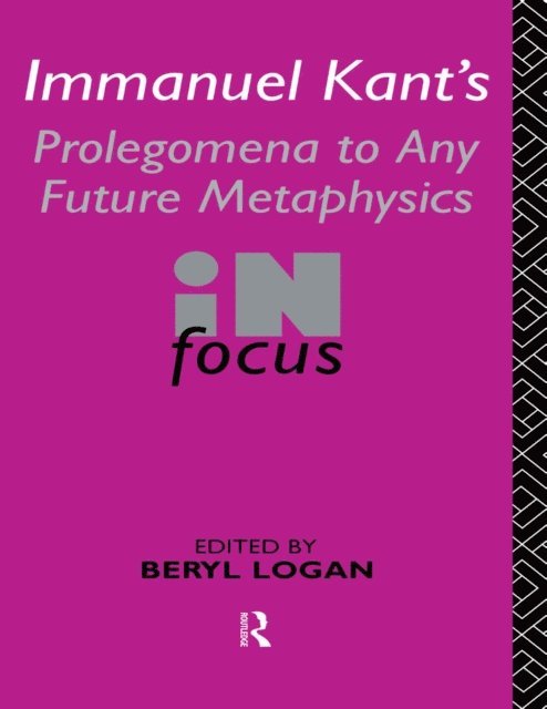 Beryl Logan - Immanuel Kant's Prolegomena to Any Future Metaphysics in Focus, E-bok