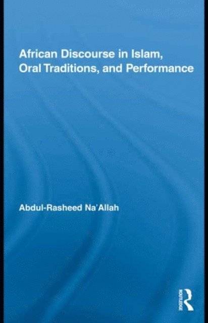 Abdul-Rasheed Na'Allah - African Discourse in Islam, Oral Traditions, and Performance, E-bok