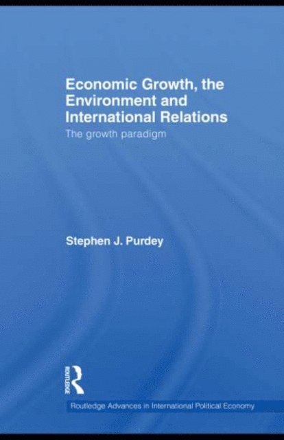 Stephen J. Purdey - Economic Growth, the Environment and International Relations, E-bok