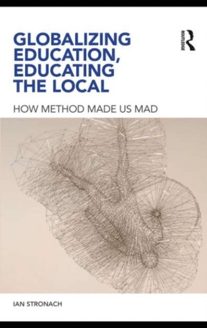 Ian Stronach - Globalizing Education, Educating the Local, E-bok