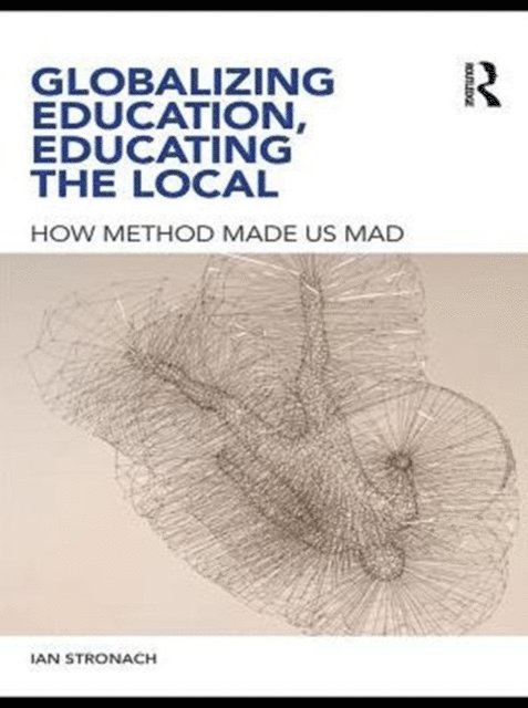 Ian Stronach - Globalizing Education, Educating the Local, E-bok