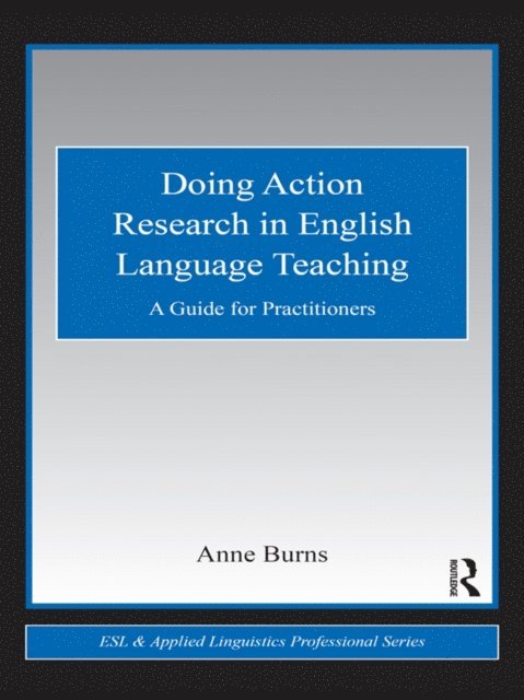 Anne Burns - Doing Action Research in English Language Teaching, E-bok