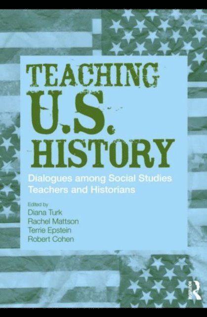 Robert Cohen, Terrie Epstein, Rachel Mattson, Diana Turk - Teaching U.S. History, E-bok