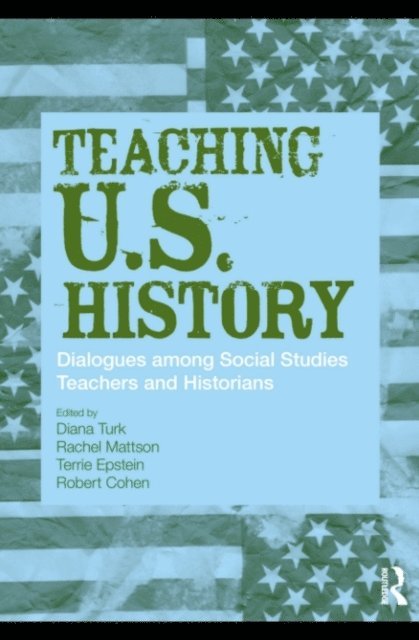 Robert Cohen, Terrie Epstein, Rachel Mattson, Diana Turk - Teaching U.S. History, E-bok