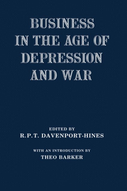 R.P.T. Davenport-Hines - Business in the Age of Depression and War, E-bok